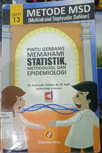 Seri 13 Metode MSD (Multiaksial Sopiyudin Dahlan) : Pintu Gerbang Memahami Statistik Metodologi, dan Epidemiologi