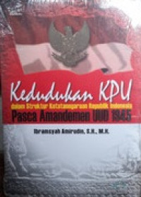 Kedudukan KPU dalam struktur ketatanegaraan republik indonesia pasca amandemen UUD 1945