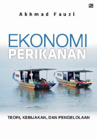 Ekonomi perikanan : teori, kebijakan, dan pengelolaan