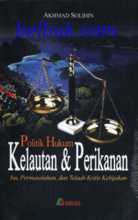 POLITIK HUKUM KELAUTAN & PERIKANAN: ISU PERMASALAHAN DAN TELAAH KRITIS KEBIJAKAN