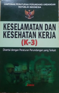 Himpunan Peraturan Perundang-undangan Republik Indonesia tentang Keselamatan dan Kesehatan Kerja (K-3) disertai dengan Peraturan Perundangan yang Terkait